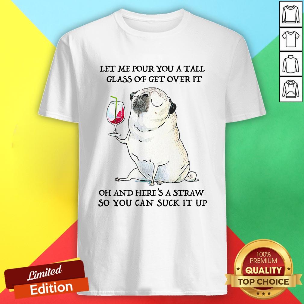 let-me-pour-you-tall-glass-of-get-over-it-shirt.jpg