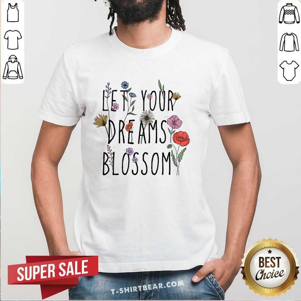 Let Your Dreams Blossom Shirt