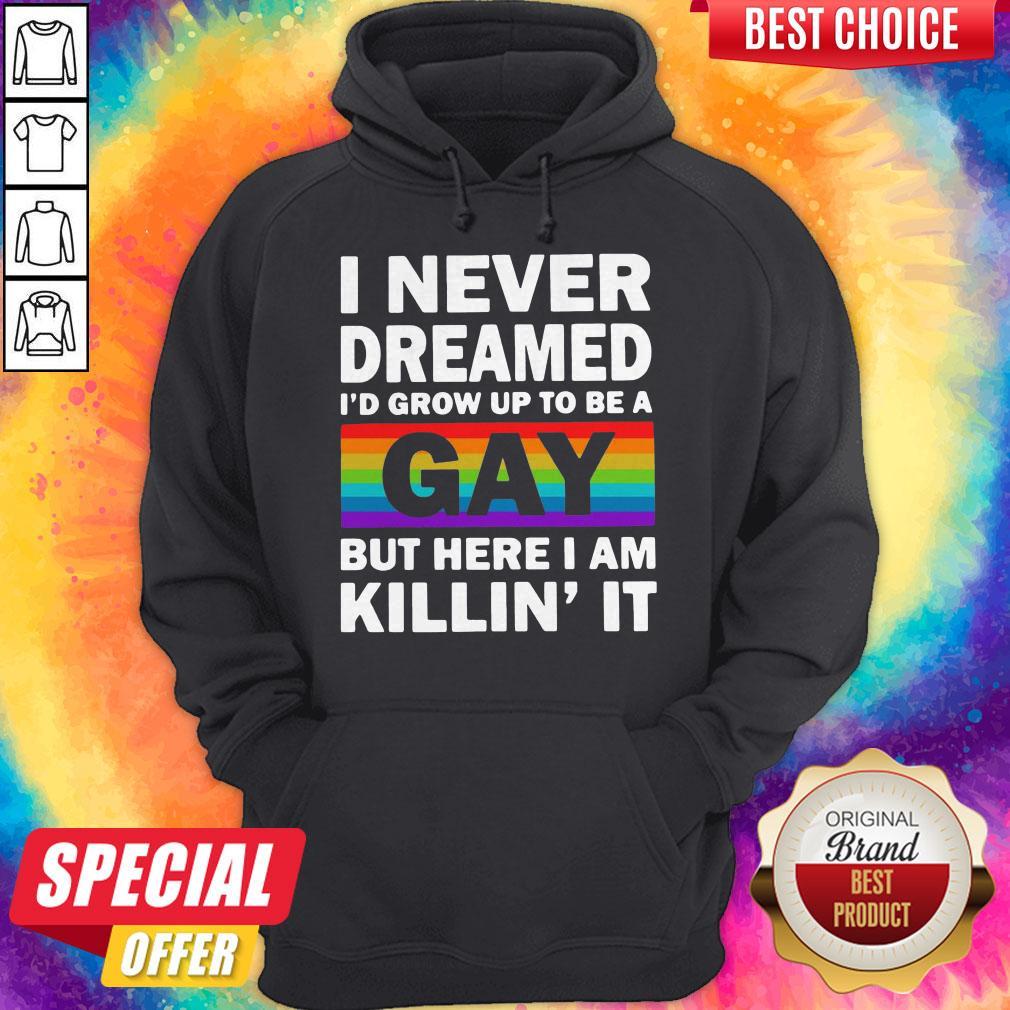 LGBT I Never Dreamed I’d Grow Up To Be A Gay But Here I Am Killin’ IT Shirt