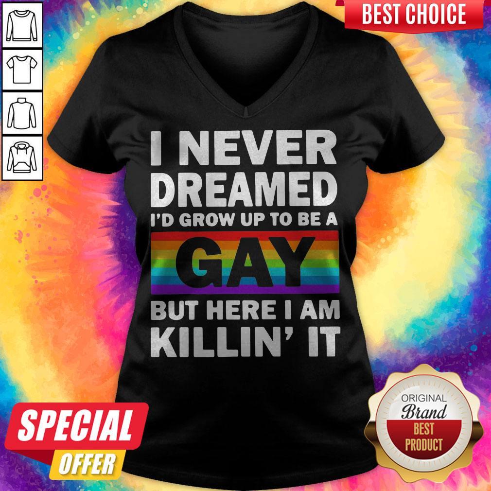 LGBT I Never Dreamed I’d Grow Up To Be A Gay But Here I Am Killin’ IT Shirt