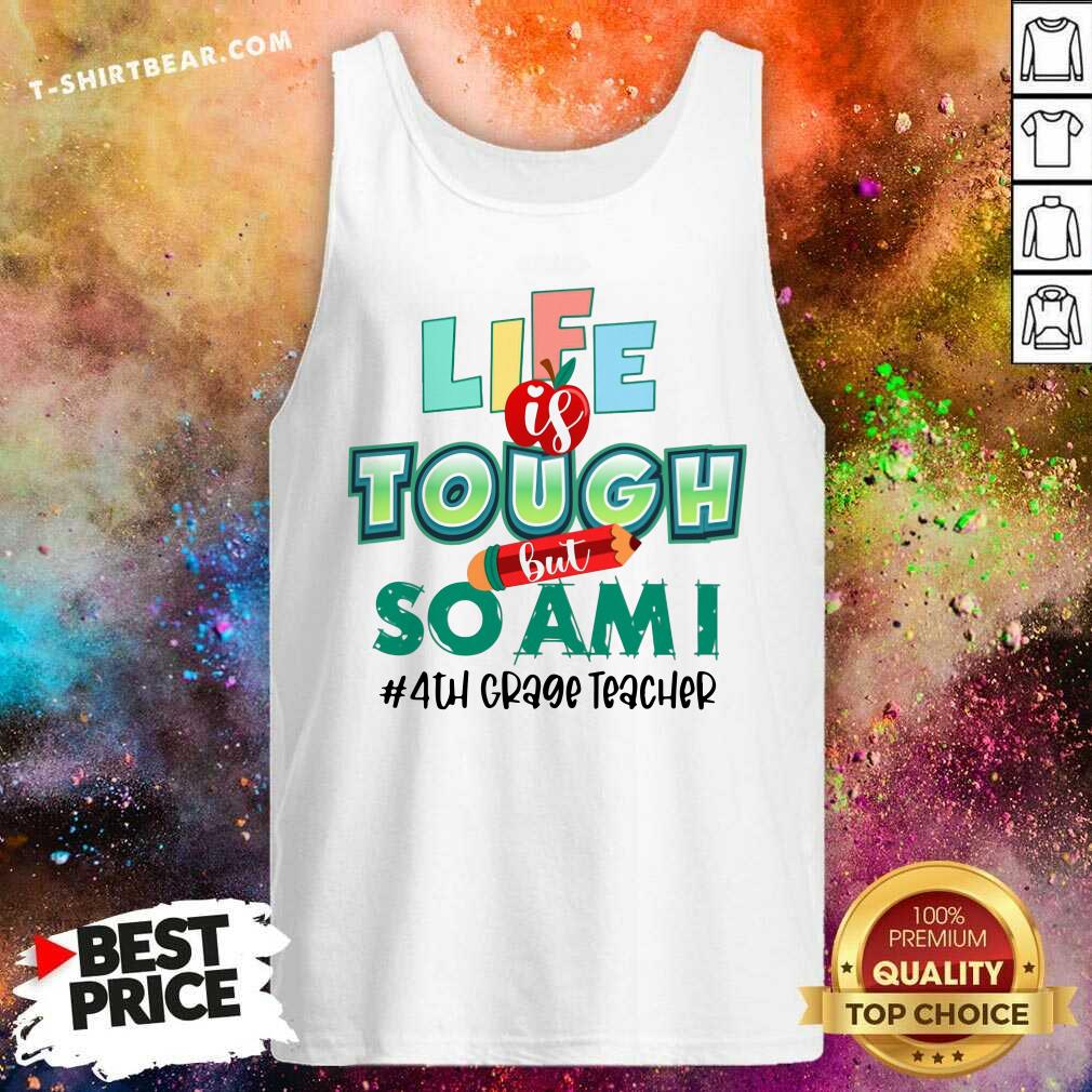 Life Is Tough But So Am I 4th Grade Teacher Shirt