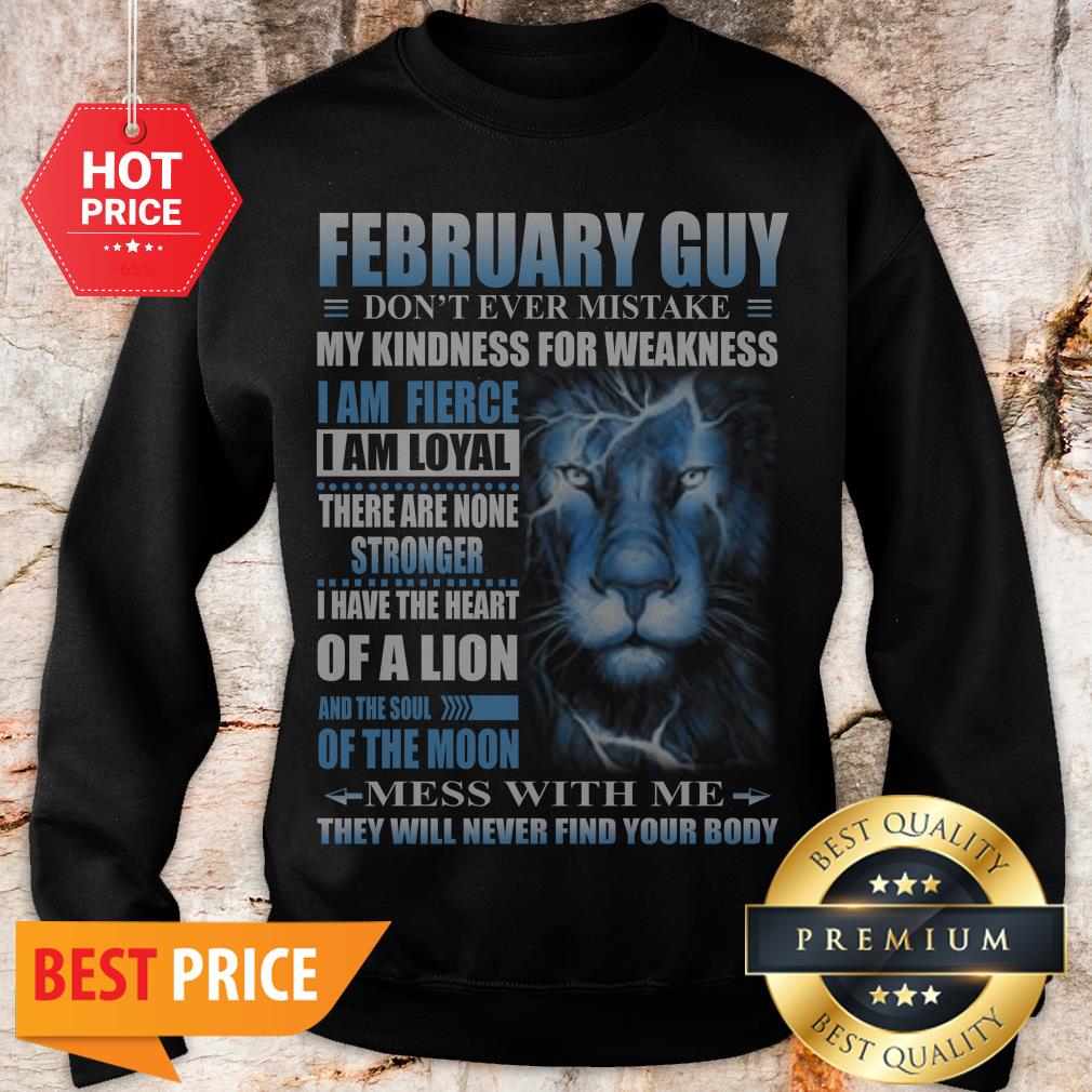 Lion February Guy Don’t Ever Mistake My Kindness For Weakness Shirt