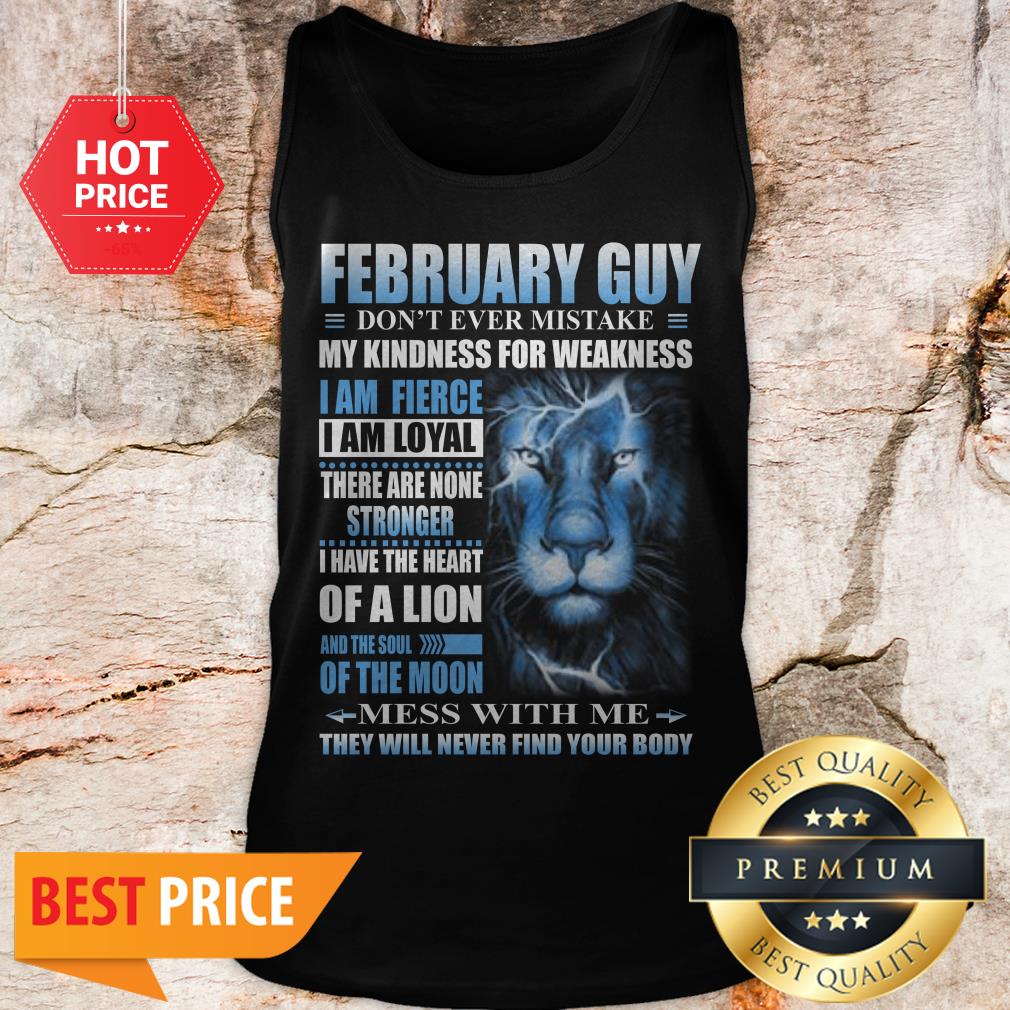 Lion February Guy Don’t Ever Mistake My Kindness For Weakness Shirt