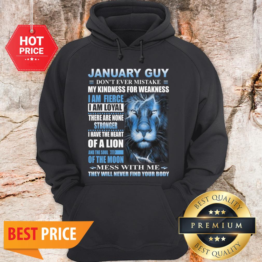 Lion January Guy Don’t Ever Mistake My Kindness For Weakness Shirt