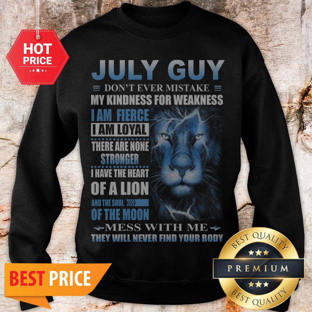 Lion July Guy Don’t Ever Mistake My Kindness For Weakness Shirt