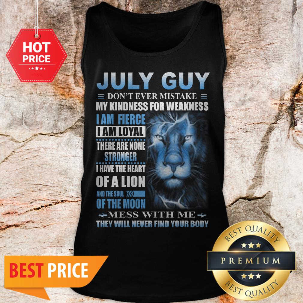 Lion July Guy Don’t Ever Mistake My Kindness For Weakness Shirt