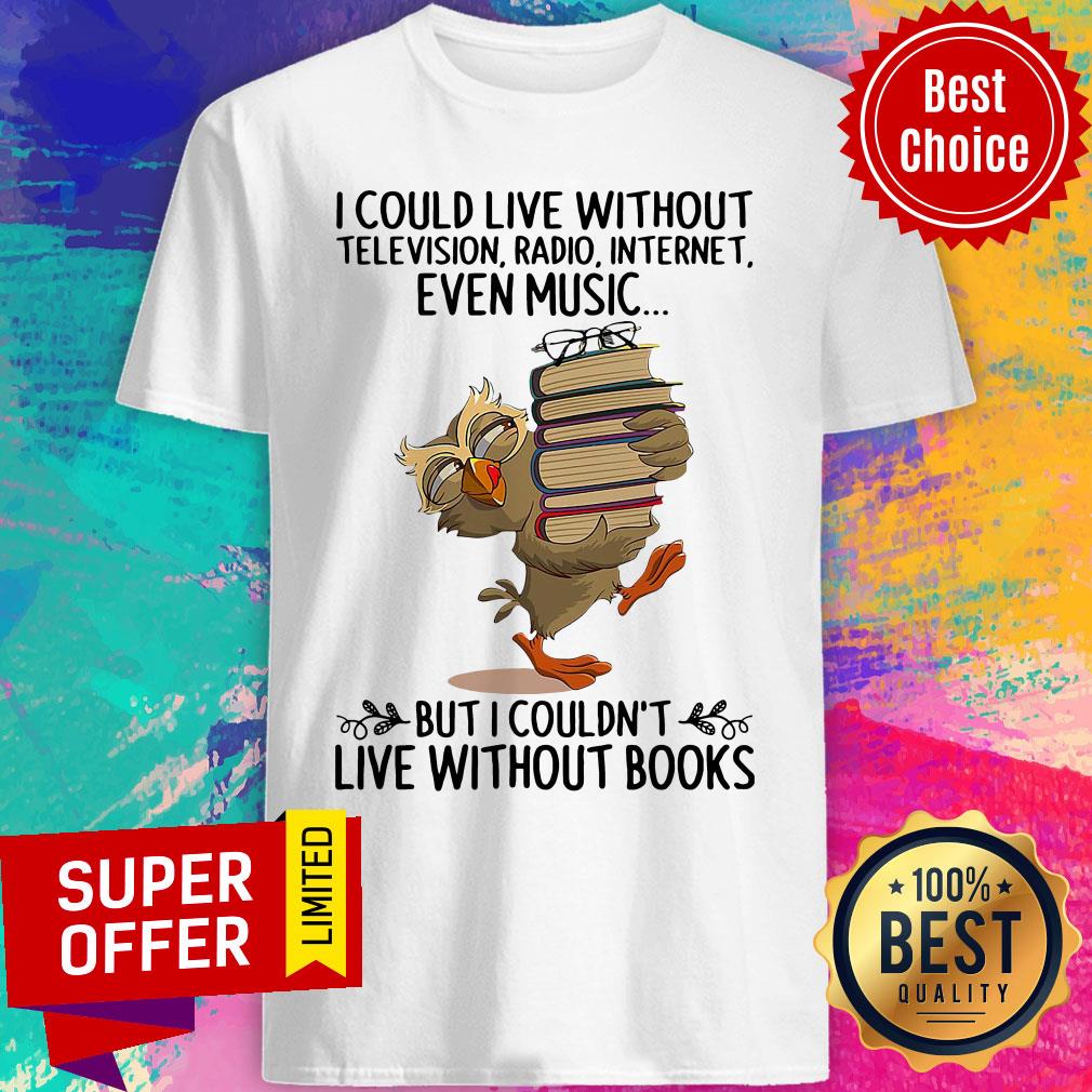 live-without-television-radio-internet-even-music-but-i-couldnt-live-without-books-shirt.jpg
