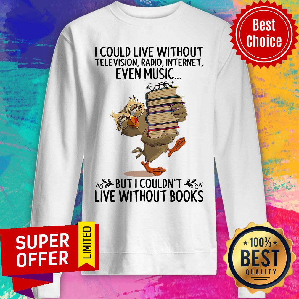 live-without-television-radio-internet-even-music-but-i-couldnt-live-without-books-sweatshirt.jpg