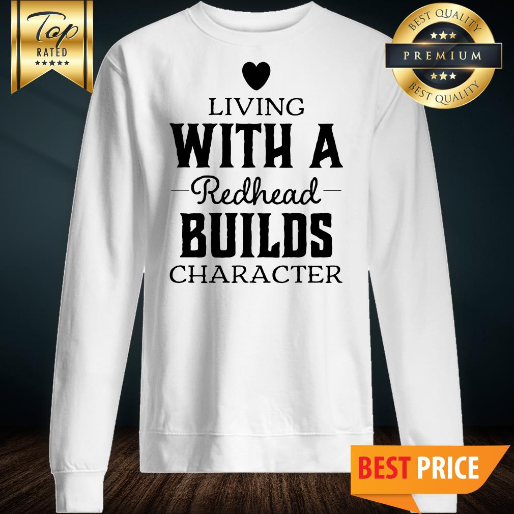 Living With A Redhead Builds Character Shirt