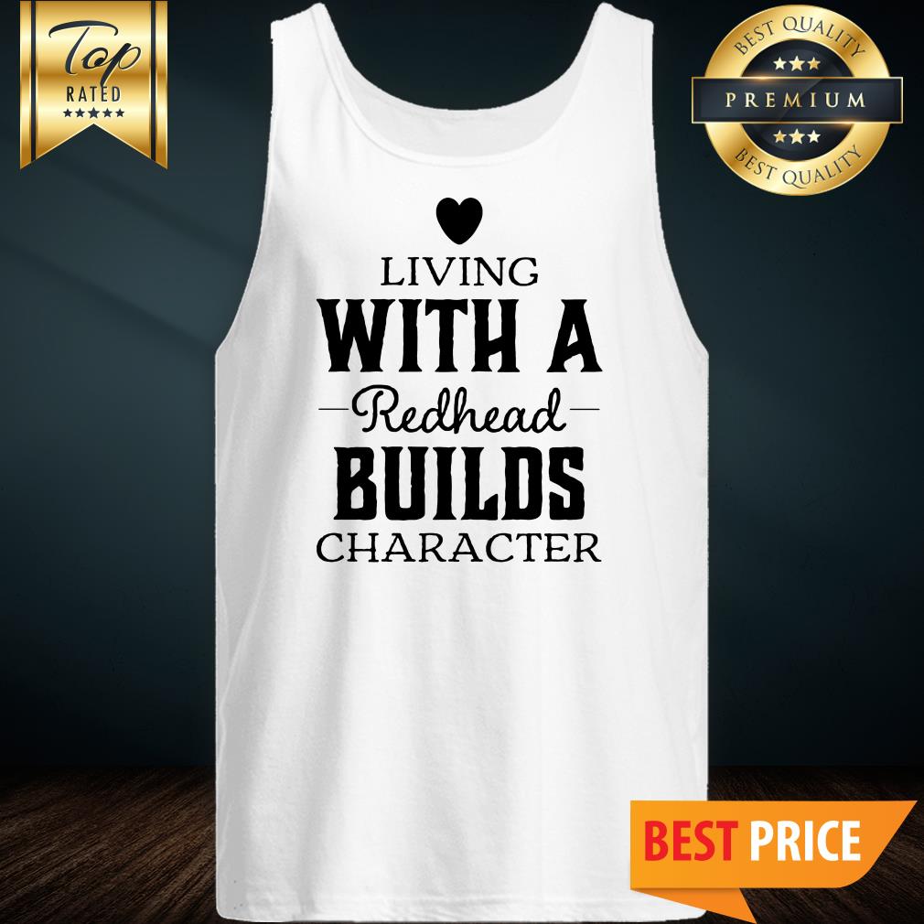 Living With A Redhead Builds Character Shirt
