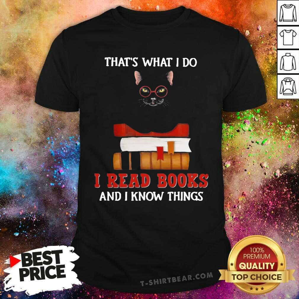 Lovely Black Cat That Is What I Do I Read Books And I Know Things Shirt