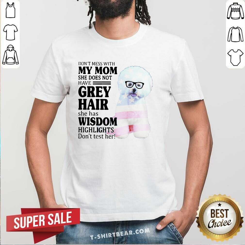 Lovely Do Not Mess With My Mom She Has Wisdom Bichon Frise Shirt