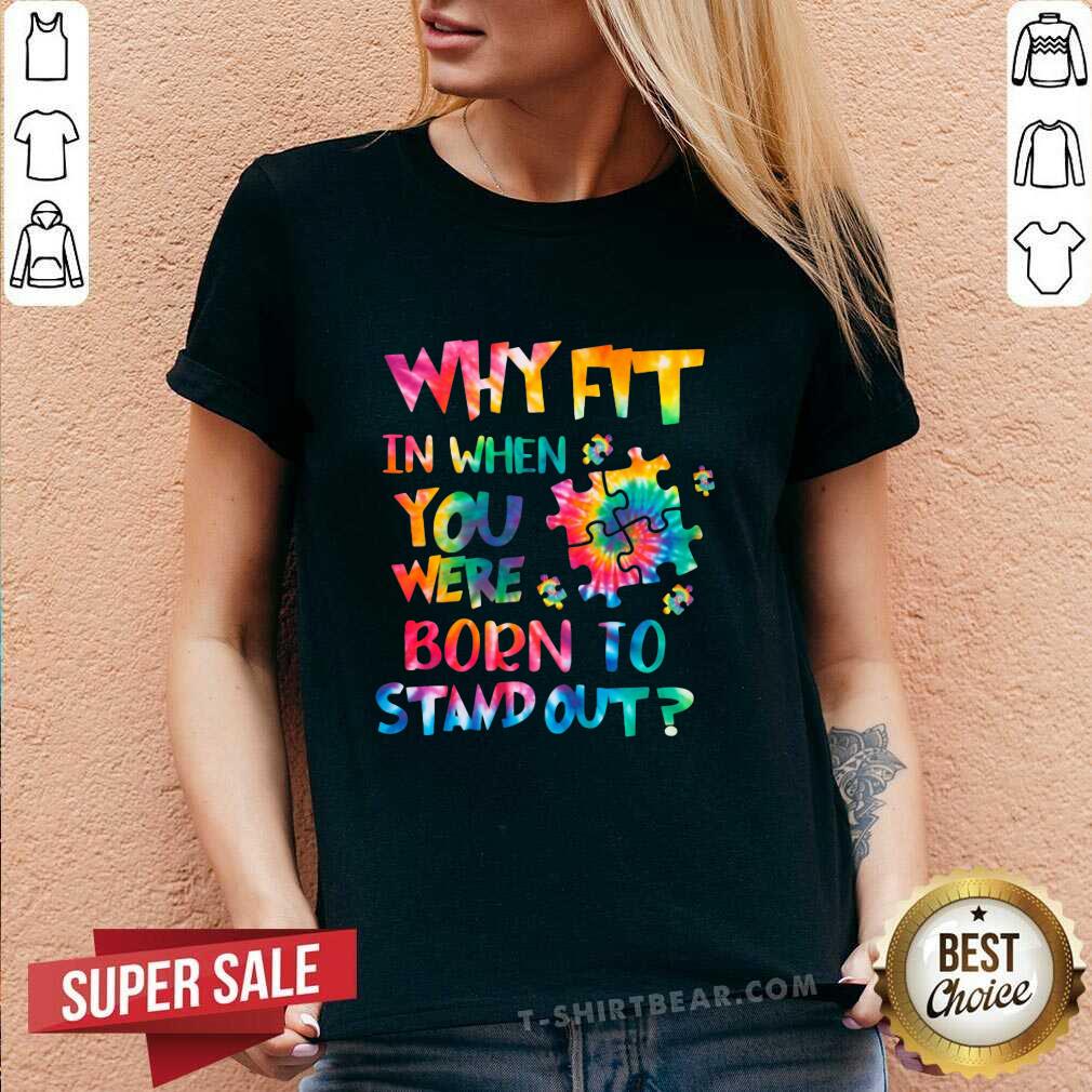 Lovely Why Fit In When You Were Born To Stand Out Shirt