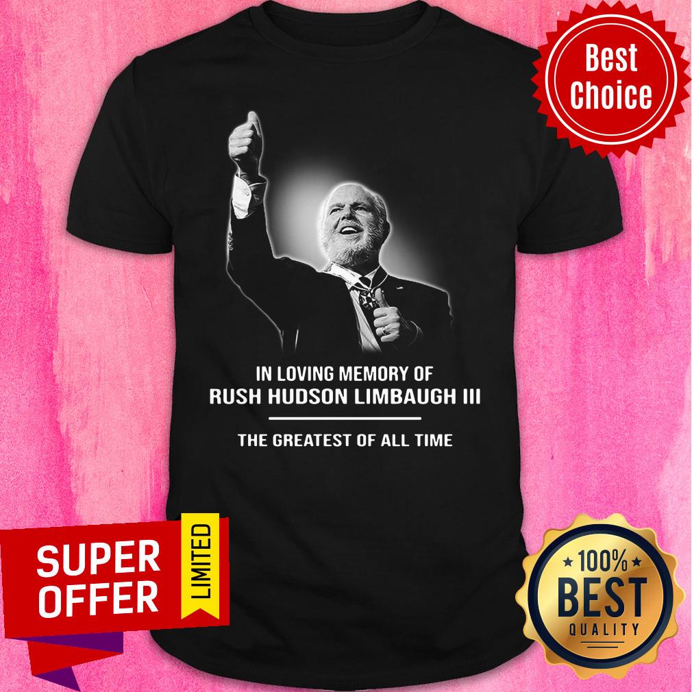 Loving Memory Of Rush Hudson Limbaugh III The Greatest Of All Time Shirt