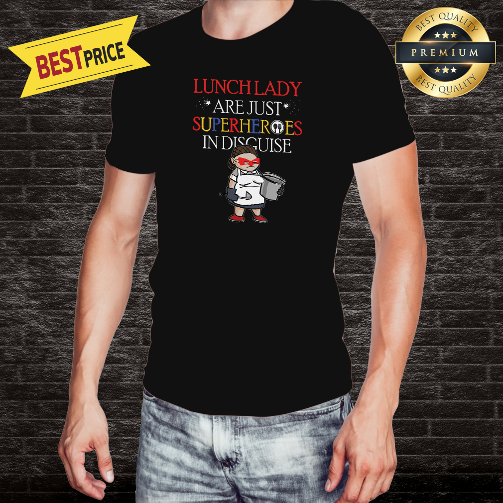 Lunch Lady Are Just Superheroes In Disguise Shirt