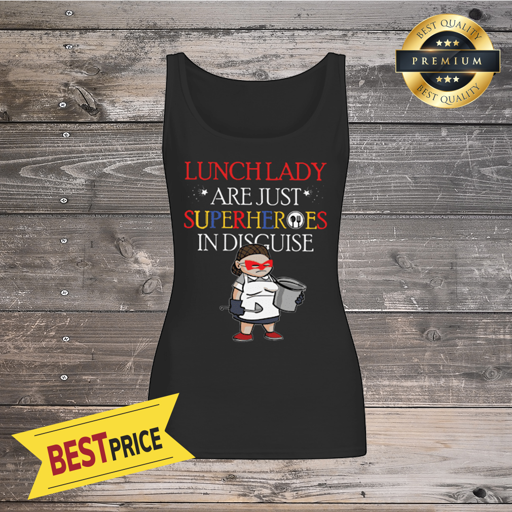 Lunch Lady Are Just Superheroes In Disguise Shirt