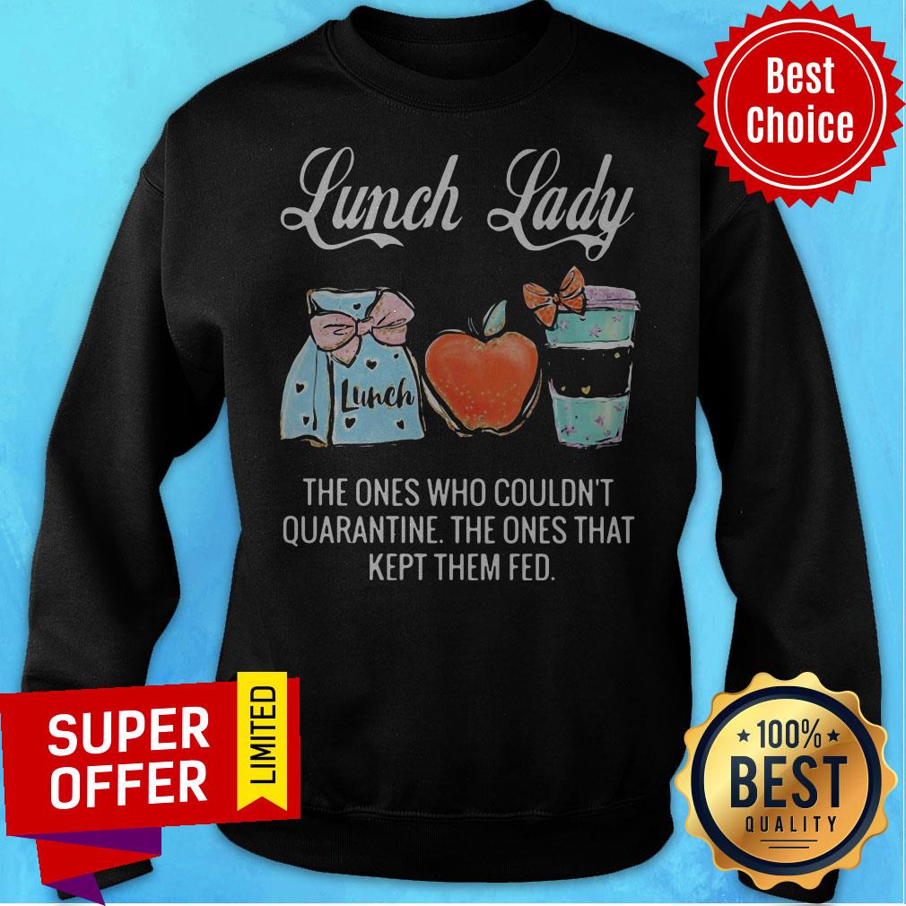 Lunch Lady The Ones Who Couldn’t Quarantine The Ones That Kept Them Fed Shirt