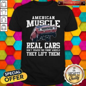 Premium American Muscle Cars Real Cars Don’t Power The Front Wheels They Lift Them Shirt
