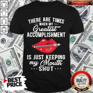 There Are Times When My Greatest Accomplishment Is Just Keeping My Mouth Shut Shirt