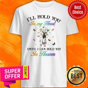 I’ll Hold You In My Heart Until I Can Hold You In Heaven Shirt