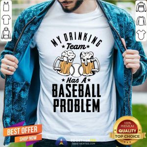 Beer My Drinking Team Has A Baseball Problem Shirt