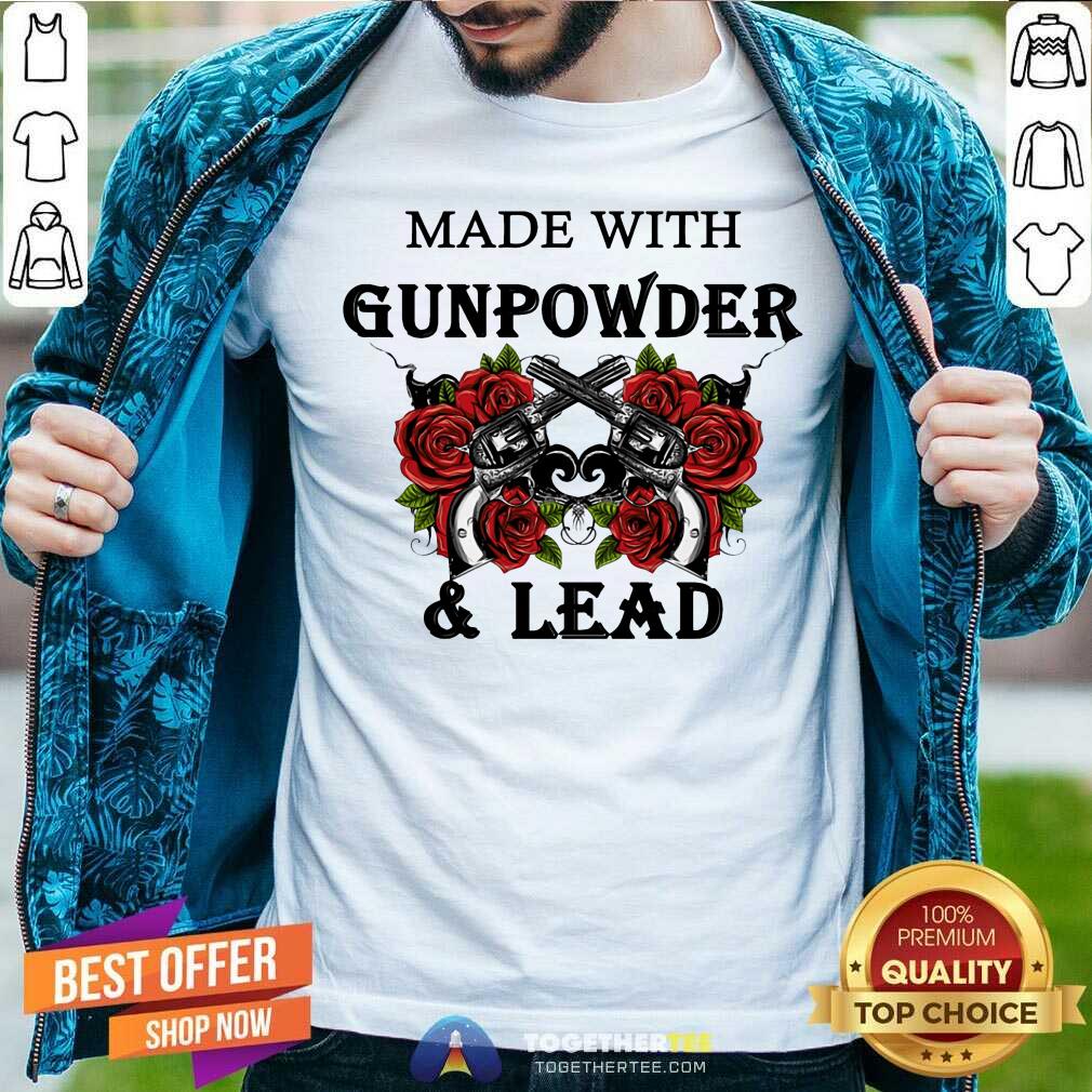 Made With Gunpowder And Lead Rose Shirt