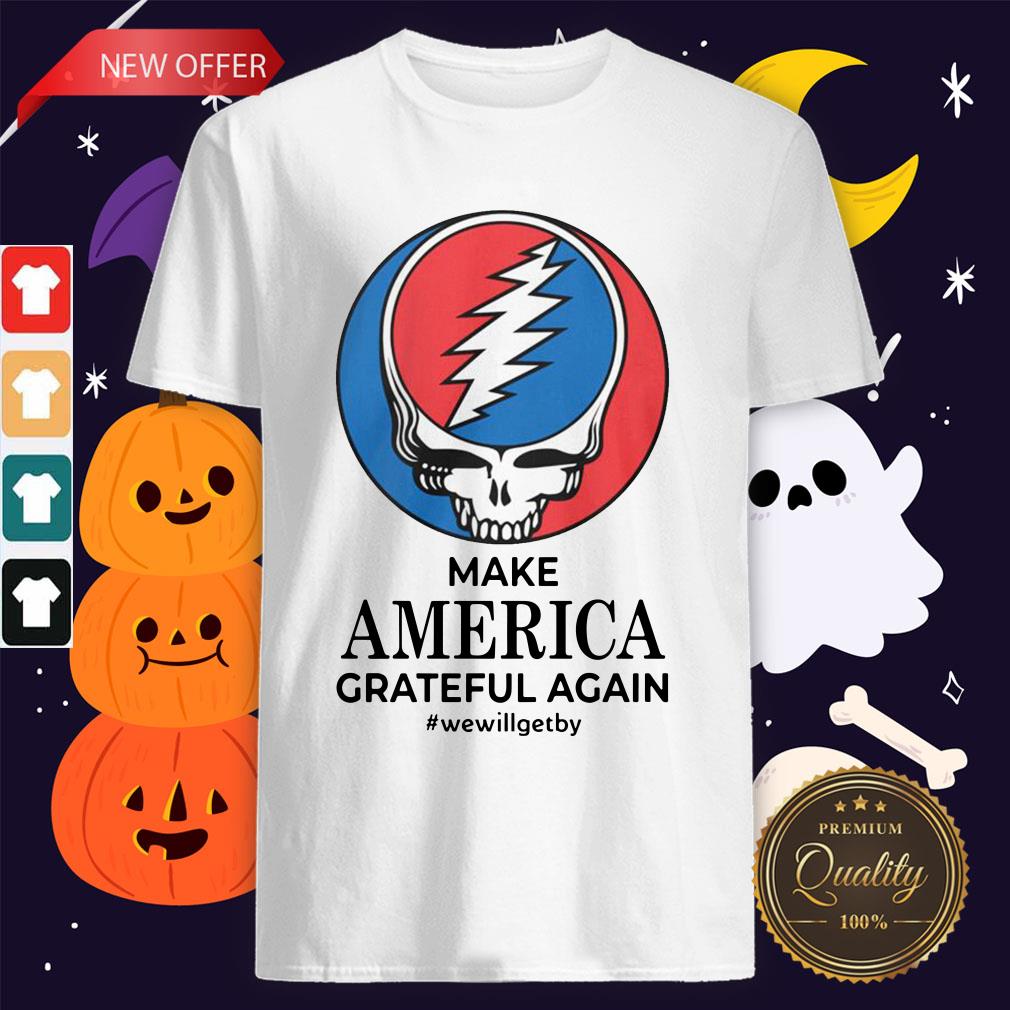 Make America Grateful Again We Will Get By Shirt