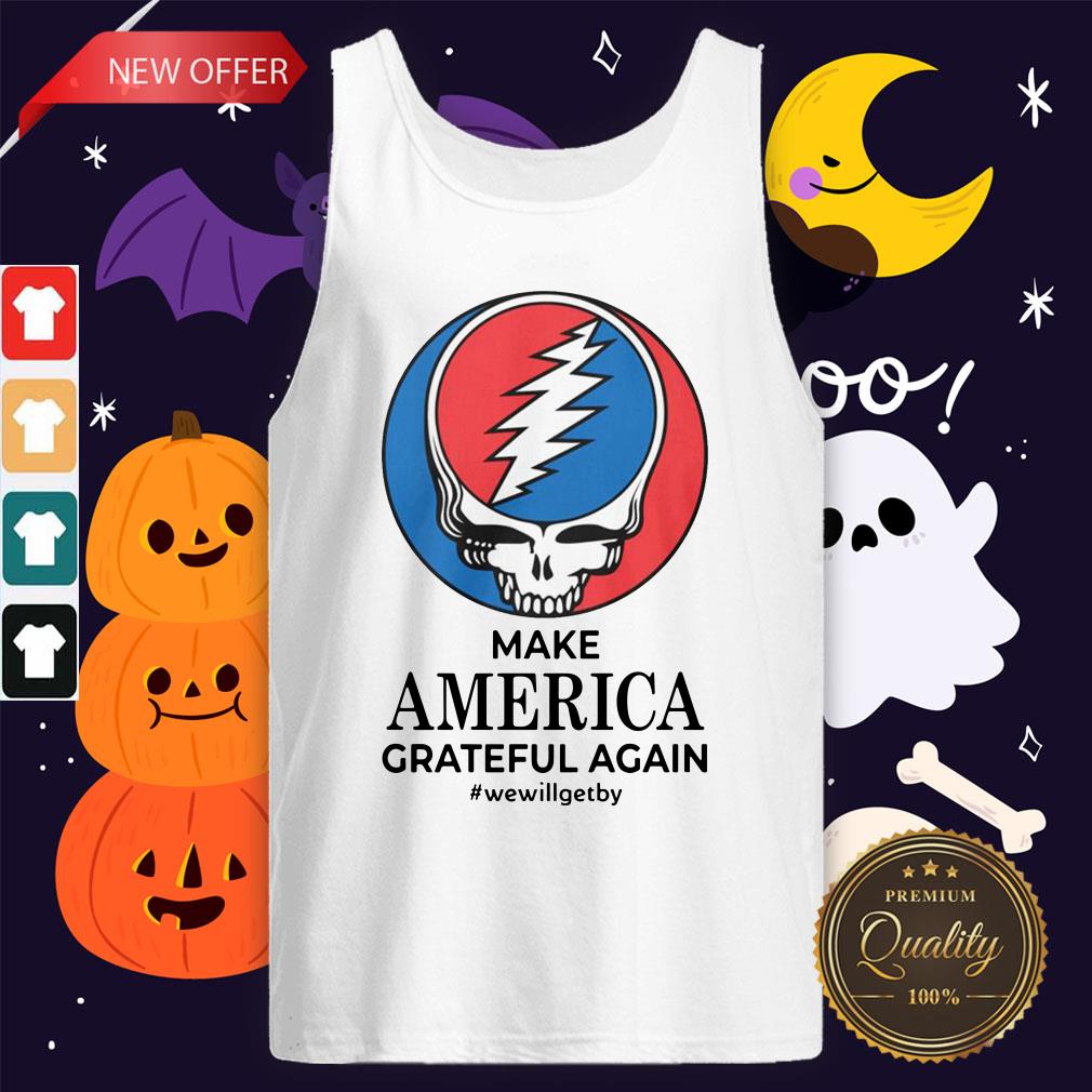 Make America Grateful Again We Will Get By Shirt