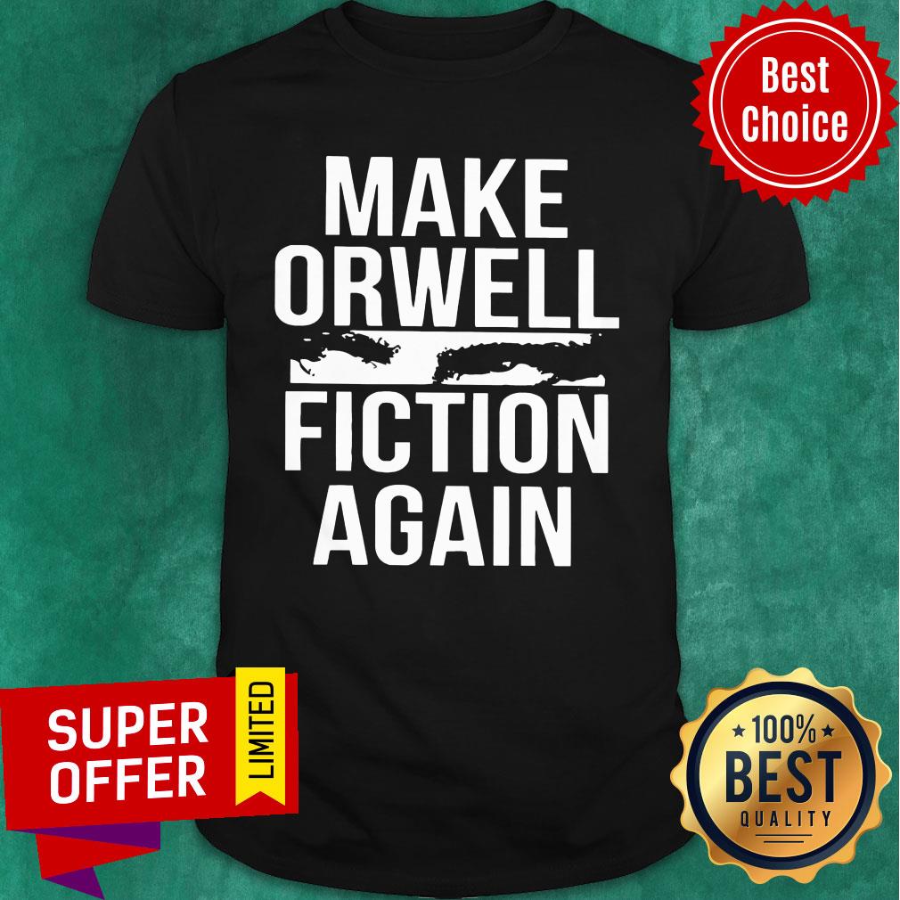 Make Orwell Fiction Again Shirt