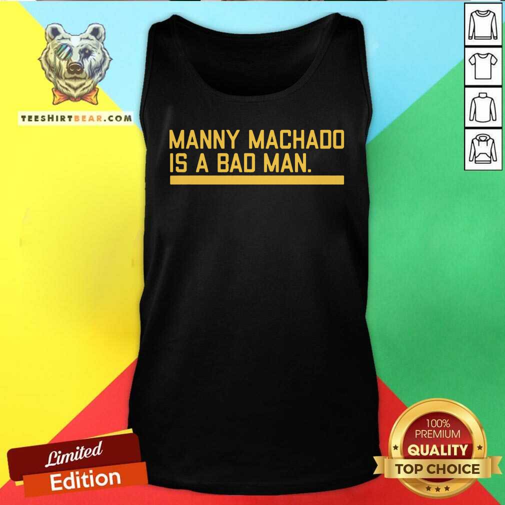 Manny Machado Is A Bad Man Shirt