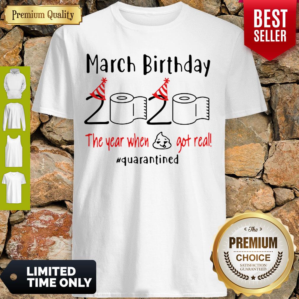 March birthday 2020 The Year When Shit Got Real Quarantined Shirt