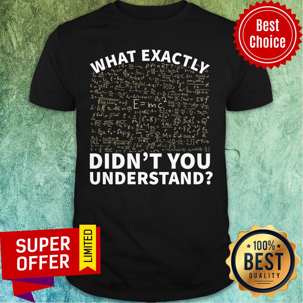 Math What Exactly Didn't You Understand Shirt