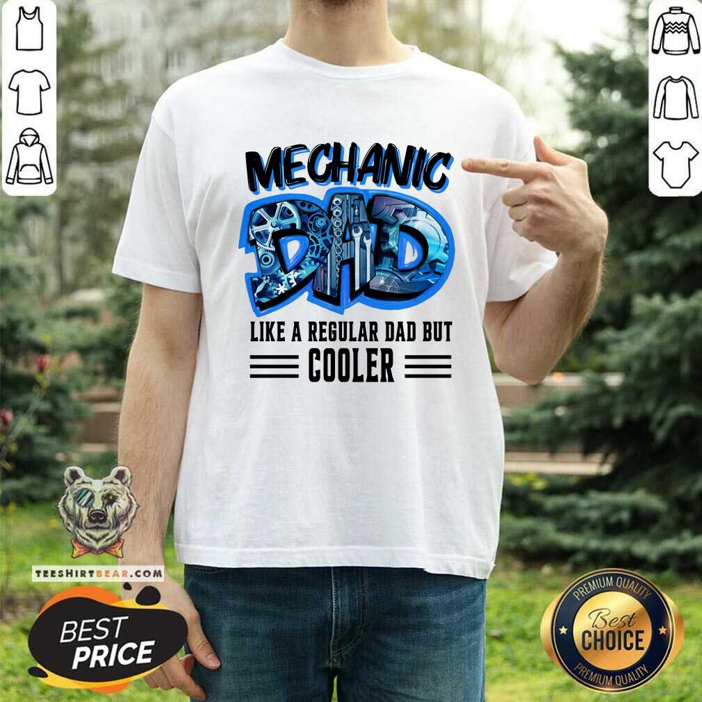 Mechanic Dad Like A Regular Dad But Cooler Shirt