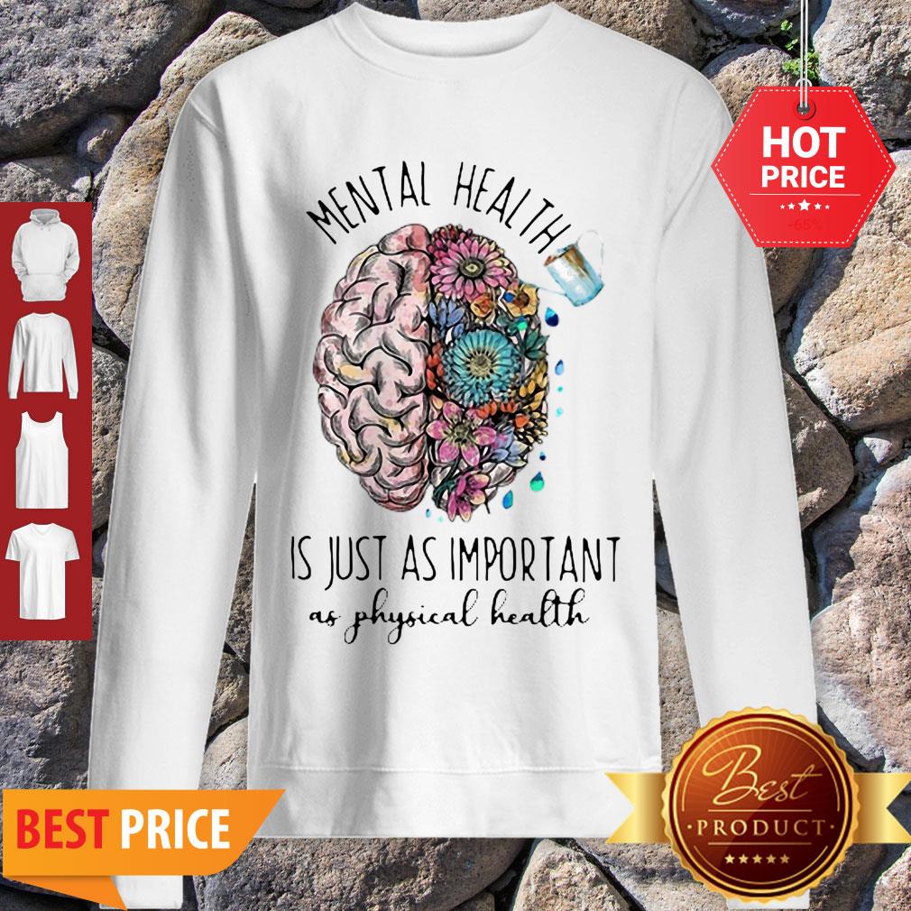 Mental Health Is Just As Important As Physical Health Shirt