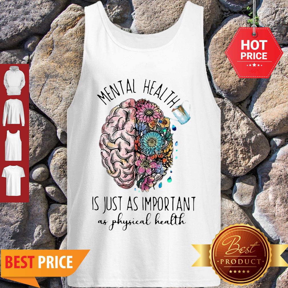 Mental Health Is Just As Important As Physical Health Shirt