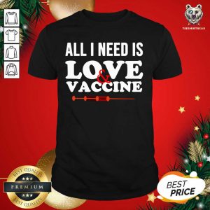Good All I Need Is Love And Vaccine Corona Virus Shirt