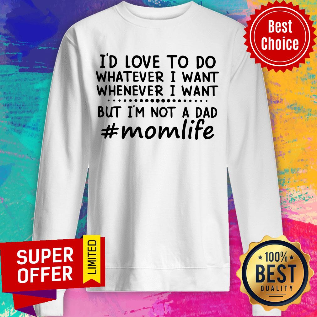 momlife-id-love-to-do-whatever-i-want-but-not-a-dad-sweatshirt.jpg