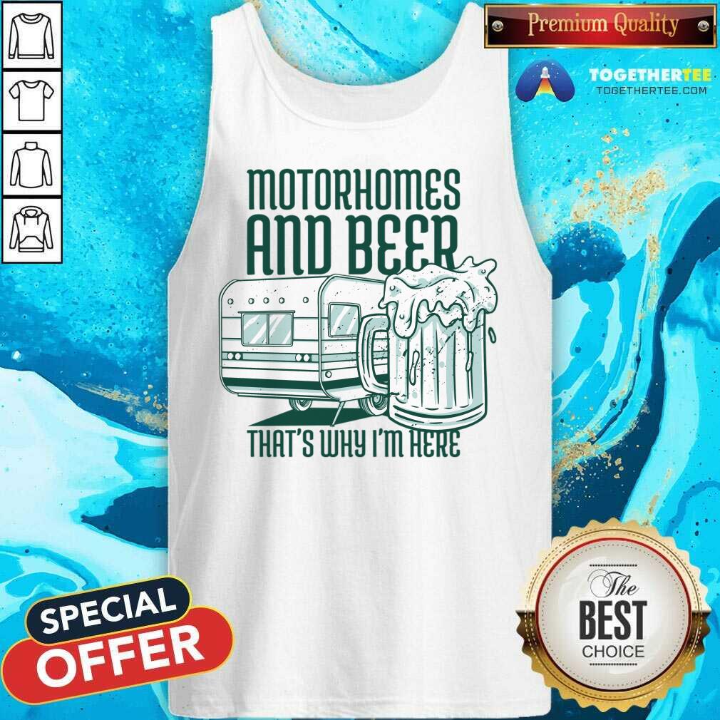 Motorhomes And Beer That's Why I'm Here Shirt