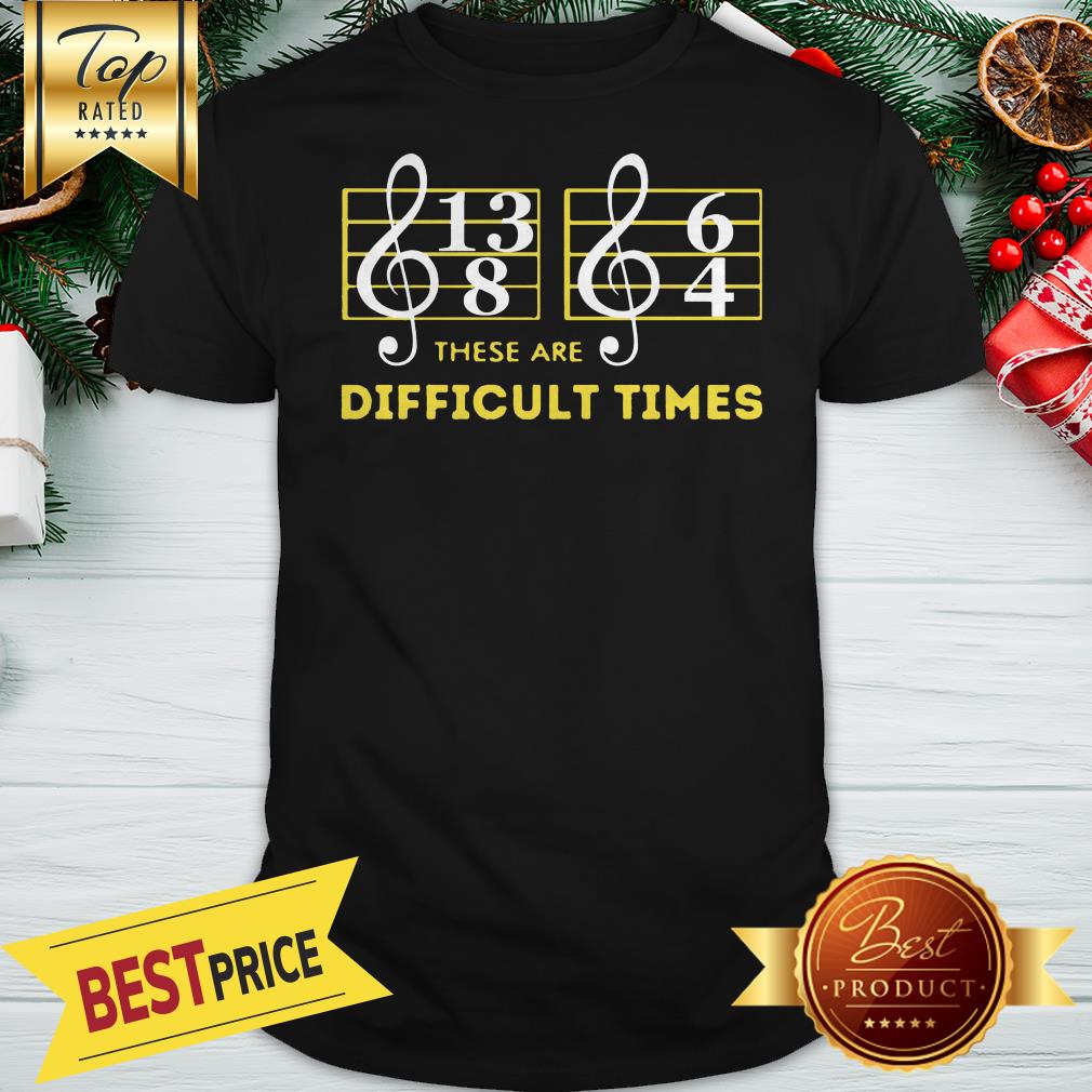 Music These Are Difficult Times Shirt