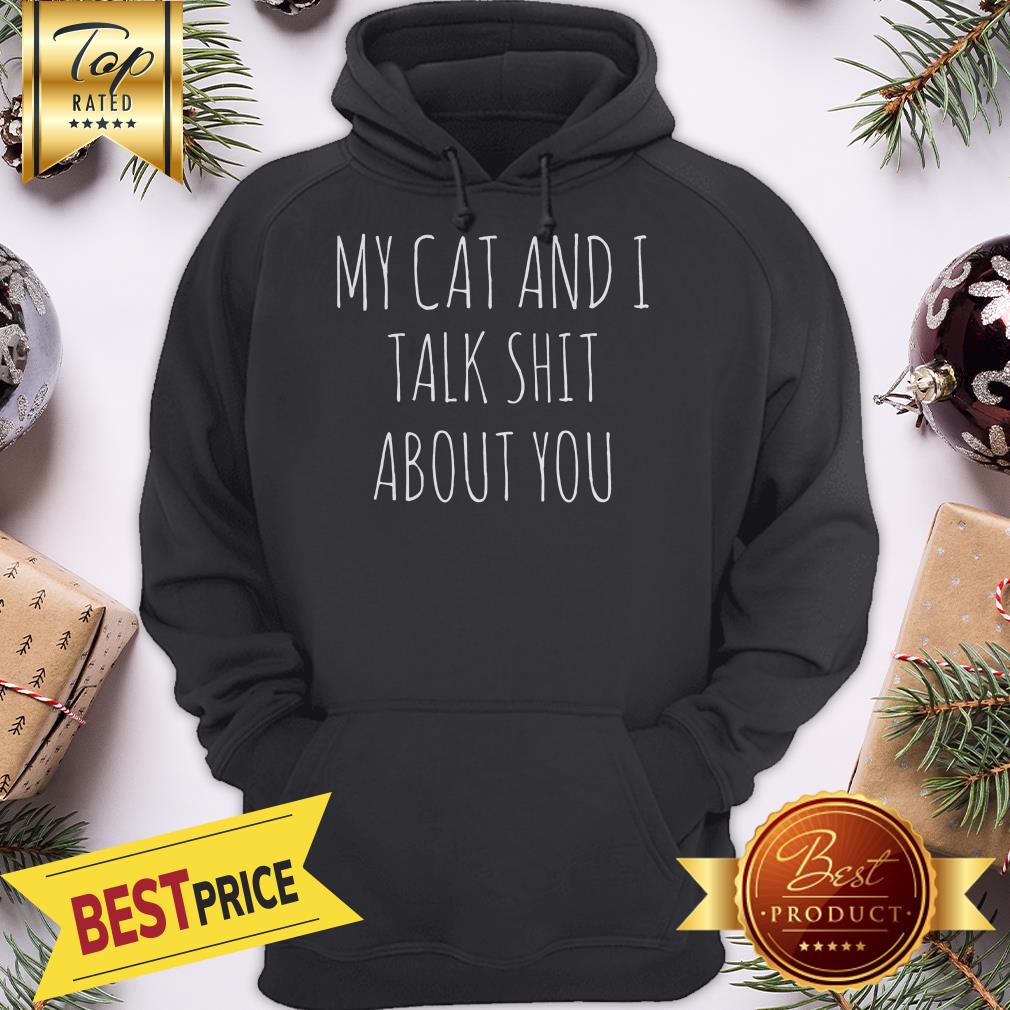 My Cat And I Talk Shit About You Shirt