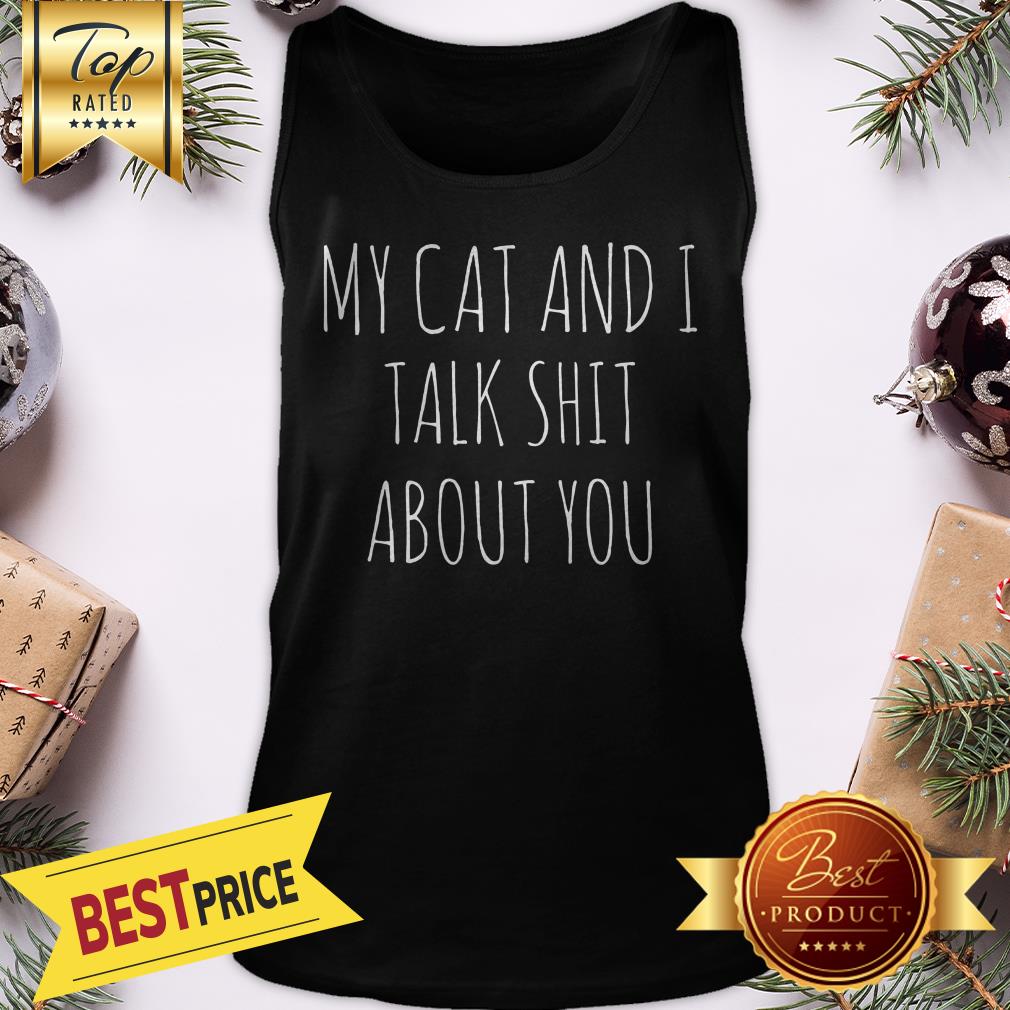 My Cat And I Talk Shit About You Shirt