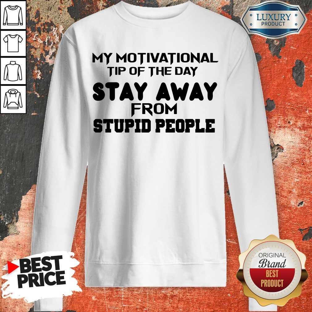My Motivational Tip Of The Day Stay Away From Stupid People Shirt