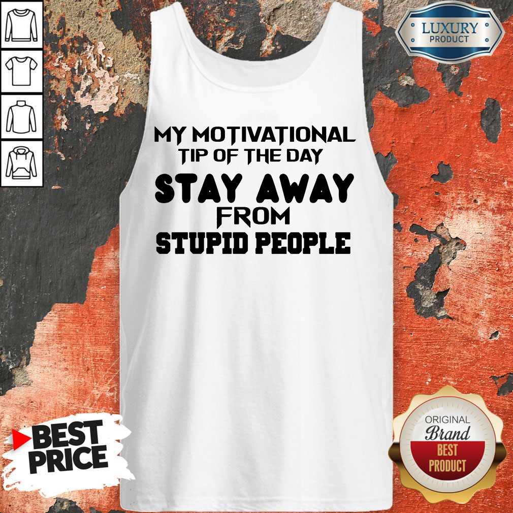 My Motivational Tip Of The Day Stay Away From Stupid People Shirt