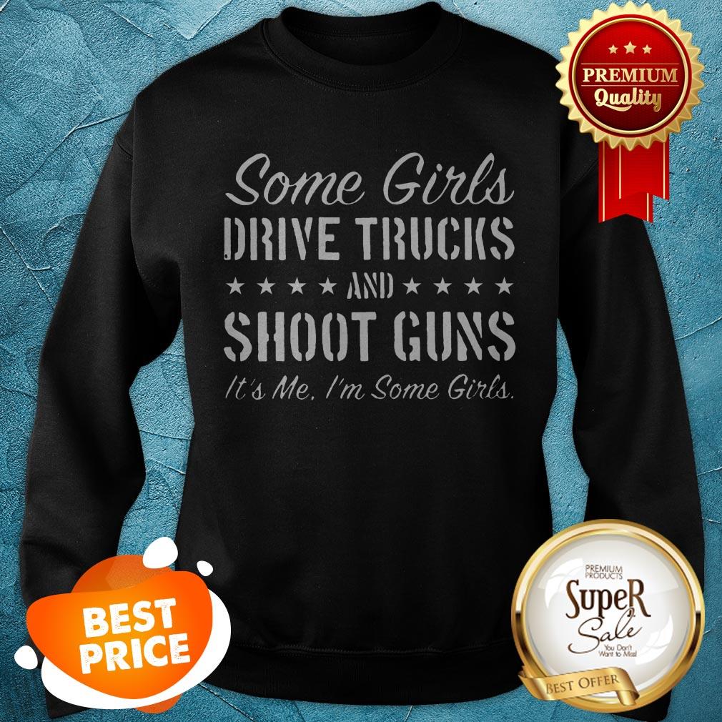 Nice Some Girls Drive Truck And Shoot Guns Its Me Shirt