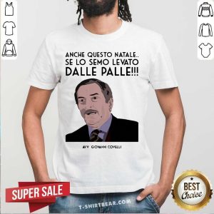 Nice Anche Questo Natale Se Lo Semo Levato Dalle Palle Avv Giovanni Covelli Shirt