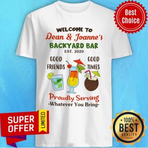 Welcome To Dean And Joanne's Good Friends Good Times Proudly Serving Whatever You Bring Shirt