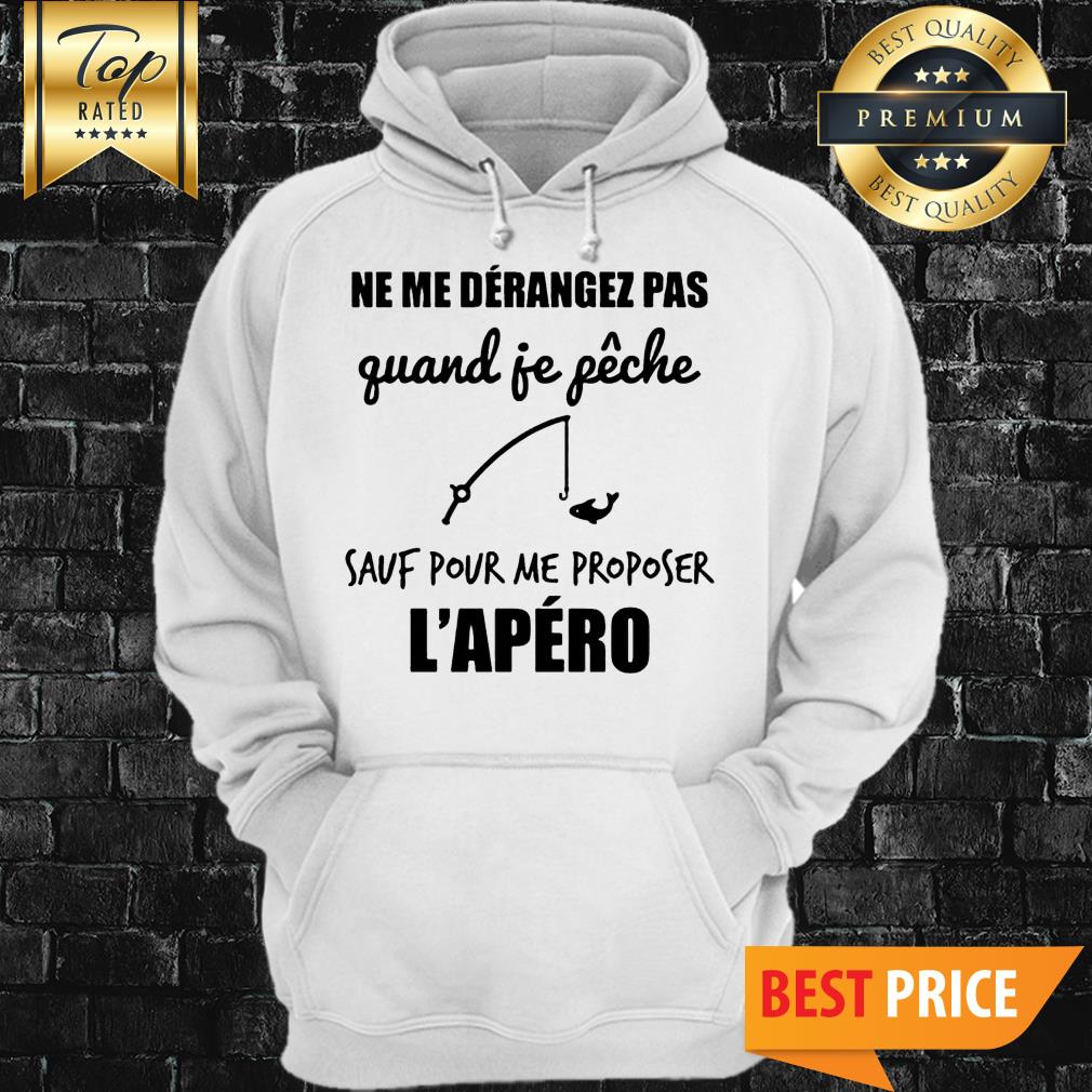 Ne Me Derangez Pas Quand Je Peche Sauf Pour Me Proposer l'apero Shirt