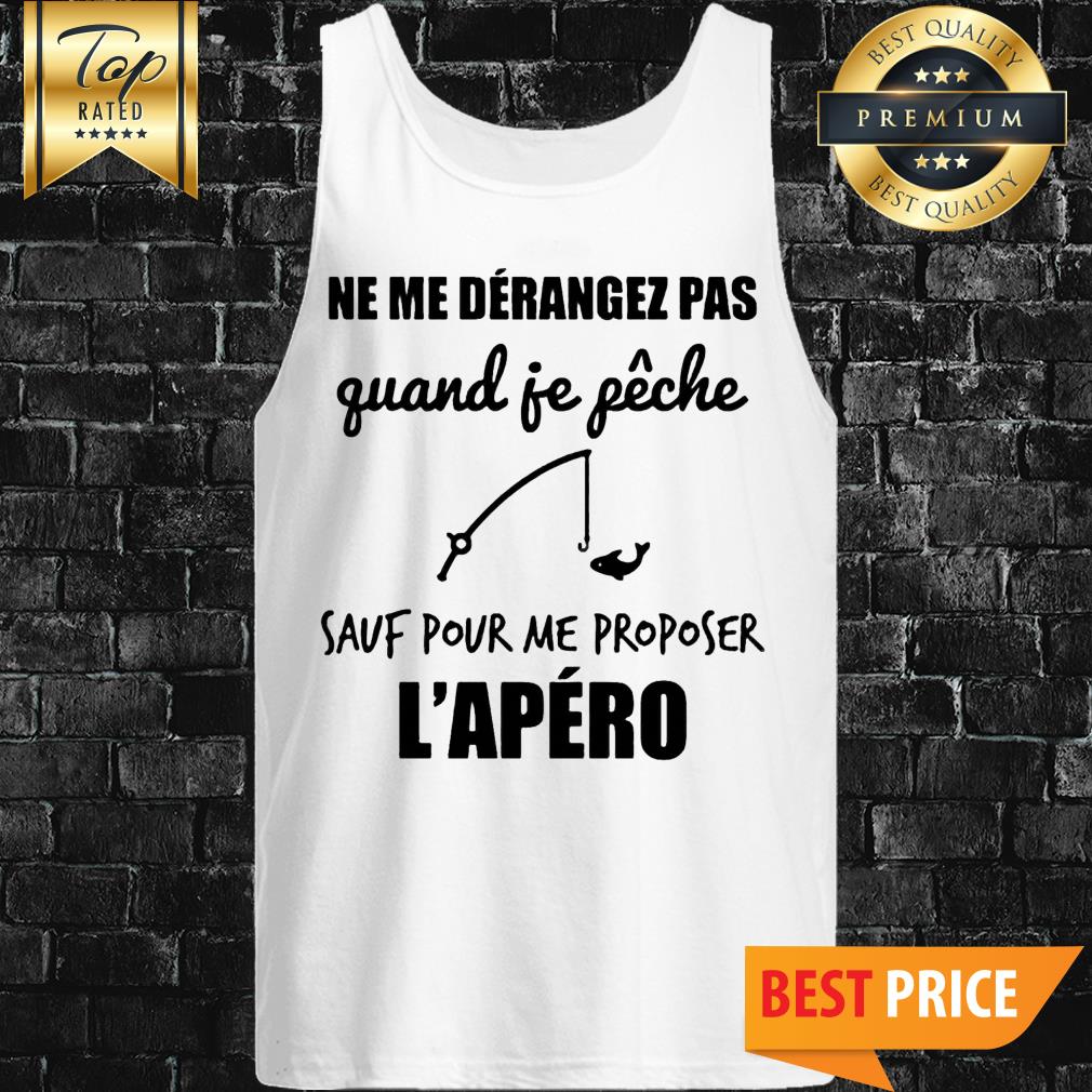 Ne Me Derangez Pas Quand Je Peche Sauf Pour Me Proposer l'apero Shirt