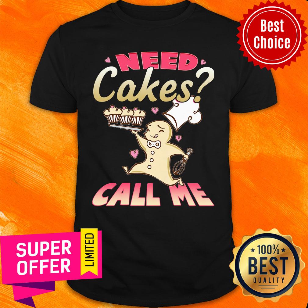Need Cakes Call Me Shirt