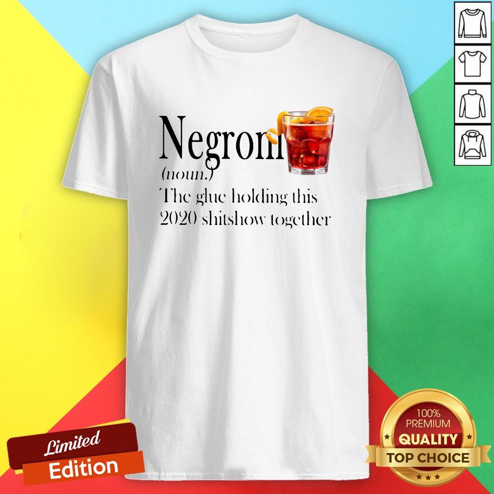 Negroni The Glue Holding This 2020 Shitshow Together Shirt